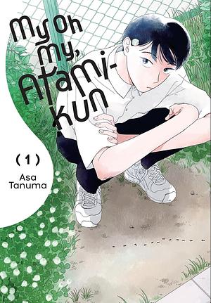 My Oh My, Atami-kun, Vol. 1 by Asa Tanuma