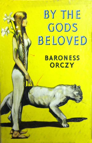 By the Gods Beloved by Baroness Orczy