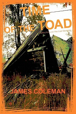 Time of the Toad: Reflections on the Last Decade by James Coleman