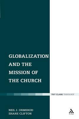 Globalization and the Mission of the Church by Neil J. Ormerod, Shane Clifton