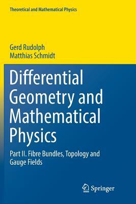 Differential Geometry and Mathematical Physics: Part II. Fibre Bundles, Topology and Gauge Fields by Gerd Rudolph, Matthias Schmidt