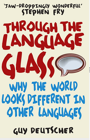 Through the Language Glass: How Words Colour your World by Guy Deutscher