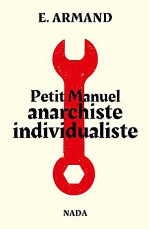 Petit Manuel anarchiste individualiste by E. Armand