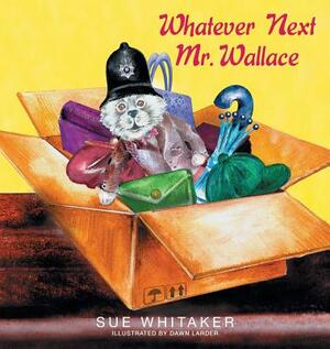 Whatever Next Mr. Wallace by Sue Whitaker