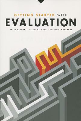 Getting Started with Evaluation by Robert E. Dugan, Joseph R. Matthews, Peter Hernon