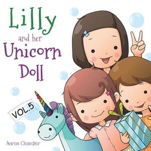 Lilly and Her Unicorn Doll: Book 5: Forgiveness and Compassion by Aaron Chandler