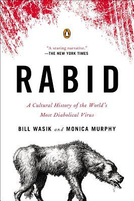 Rabid: A Cultural History of the World's Most Diabolical Virus by Monica Murphy, Bill Wasik