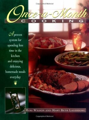 Once-A-Month Cooking: A Proven System for Spending Less Time in the Kitchen and Enjoying Delicious, Homemade Meals Everyday by Mary Beth Lagerborg, Mary Beth Lagerborg, Mary Beth Lagerborg