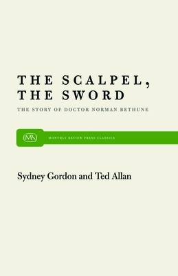 The Scalpel, the Sword: The Story of Dr. Norman Bethune by Sydney Gordon, Ted Allen