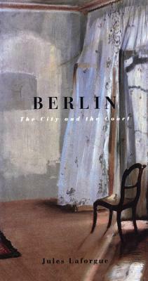 Berlin: The City and the Court by William Jay Smith, Jules Laforgue