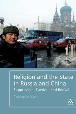 Religion and the State in Russia and China: Suppression, Survival, and Revival by Christopher Marsh