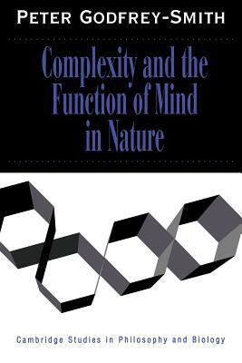 Complexity and the Function of Mind in Nature by Peter Godfrey-Smith