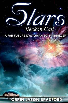 Stars Beckon Call: A Far Future Dystopian Sci-Fi Thriller by Orrin Jason Bradford