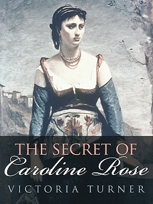 The Secret of Caroline Rose by Victoria Turner
