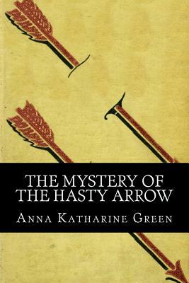 The Mystery of the Hasty Arrow by Anna Katharine Green