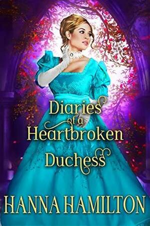 Diaries of a Heartbroken Duchess by Hanna Hamilton