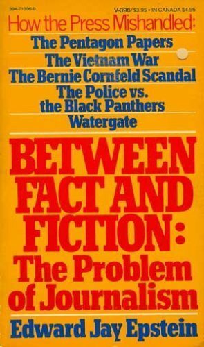 Between Fact and Fiction: The Problem of Journalism by Edward Jay Epstein