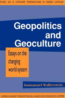 Geopolitics and Geoculture: Essays on the Changing World-System by Immanuel Maurice Wallerstein