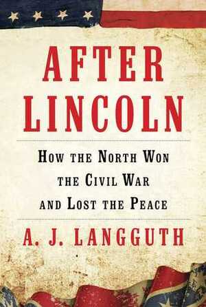 After Lincoln: How the North Won the Civil War and Lost the Peace by A.J. Langguth