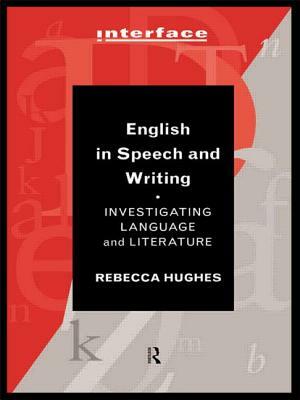 English in Speech and Writing: Investigating Language and Literature by Rebecca Hughes