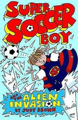 Super Soccer Boy and the Alien Invasion by Judy Brown