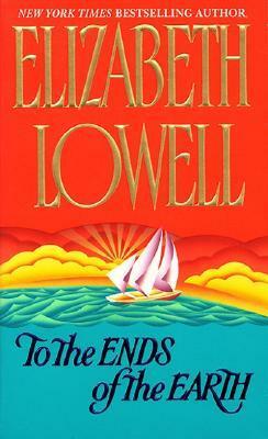 To the Ends of the Earth by Elizabeth Lowell