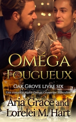 Oméga Fougueux: Une romance Alpha Omega Grossesse masculine by Aria Grace, Lorelei M. Hart