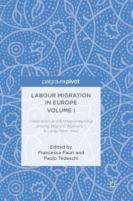 Labour Migration in Europe Volume I: Integration and Entrepreneurship Among Migrant Workers - A Long-Term View by 