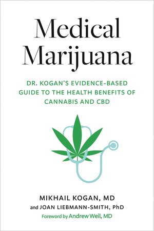 Medical Marijuana: Dr. Kogan's Evidence-Based Guide to the Health Benefits of Cannabis and CBD by Mikhail Kogan, Joan Liebmann-Smith, Andrew Weil