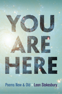 You Are Here: Poems New & Old by Leon Stokesbury