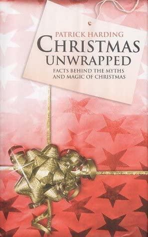 Christmas Unwrapped: Facts Behind the Myths and Magic of Christmas by Patrick Harding