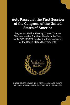 Acts Passed at the First Session of the Congress of the United States of America by John Adams