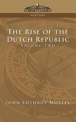 The Rise of the Dutch Republic - Volume 2 by John Lothrop Motley