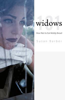 Widows 101: How Not to Eat Moldy Bread by Susan Barber