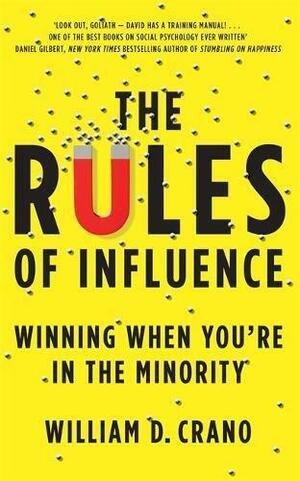 The Rules of Influence: Winning When You're in the Minority by William D. Crano