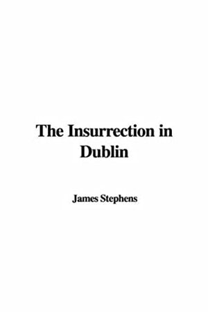 The Insurrection in Dublin by James Stephens