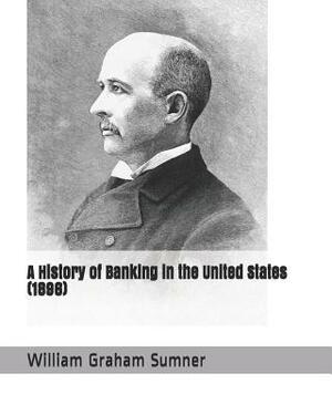 A History of Banking in the United States (1896) by William Graham Sumner