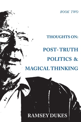 Thoughts on: Post-truth Politics & Magical Thinking by Ramsey Dukes