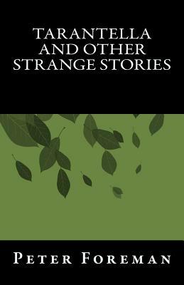 Tarantella And Other Strange Stories by Peter Foreman