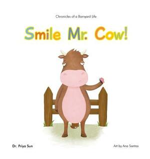 Chronicles of a Barnyard Life: Smile Mr. Cow! by Priya Sun