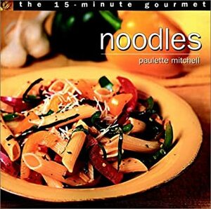 The 15-Minute Gourmet: Noodles by Paulette Mitchell