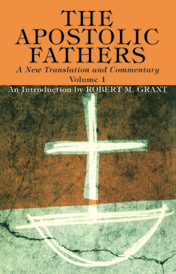 The Apostolic Fathers, A New Translation and Commentary, Volume I by Robert M. Grant