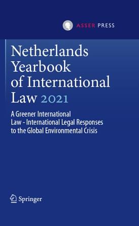 Netherlands Yearbook of International Law 2021: A Greener International Law—International Legal Responses to the Global Environmental Crisis by Fabian Amtenbrink, Daniëlla Dam-de Jong