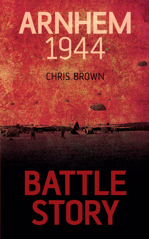 Battle Story: Arnhem 1944 by Chris Brown