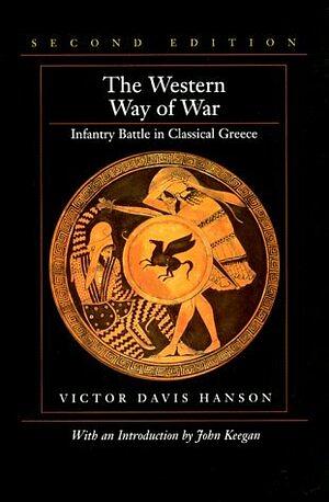 The Western Way of War: Infantry Battle in Classical Greece by Victor Davis Hanson