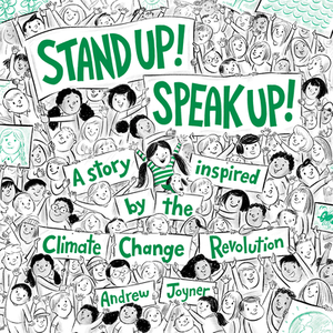 Stand Up! Speak Up!: A Story Inspired by the Climate Change Revolution by Andrew Joyner