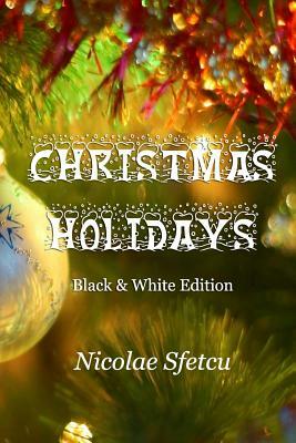 Christmas Holidays: Black & White Edition by Nicolae Sfetcu