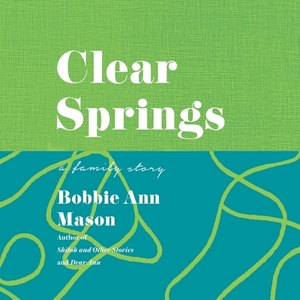 Clear Springs: A Family Story by Bobbie Ann Mason