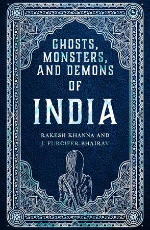 Ghosts, Monsters, and Demons of India by Rakesh Khanna, Rashmi Ruth Devadasan, J Furcifer Bhairav
