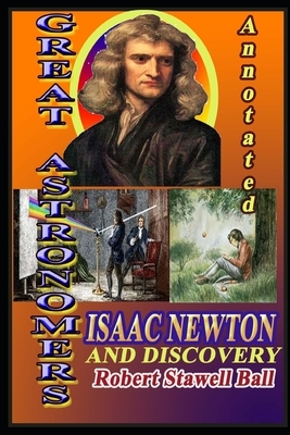 GREAT ASTRONOMERS IsaacNewton AND DISCOVERY: Annotated by Robert Stawell Ball